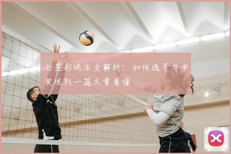 七星彩玩法全解析：如何选号与中奖规则一篇文章看懂