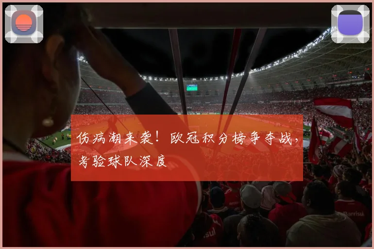 伤病潮来袭！欧冠积分榜争夺战，考验球队深度