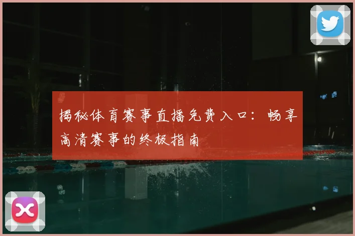 揭秘体育赛事直播免费入口：畅享高清赛事的终极指南