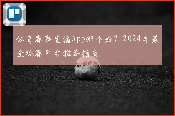 体育赛事直播App哪个好？2024年最全观赛平台推荐指南